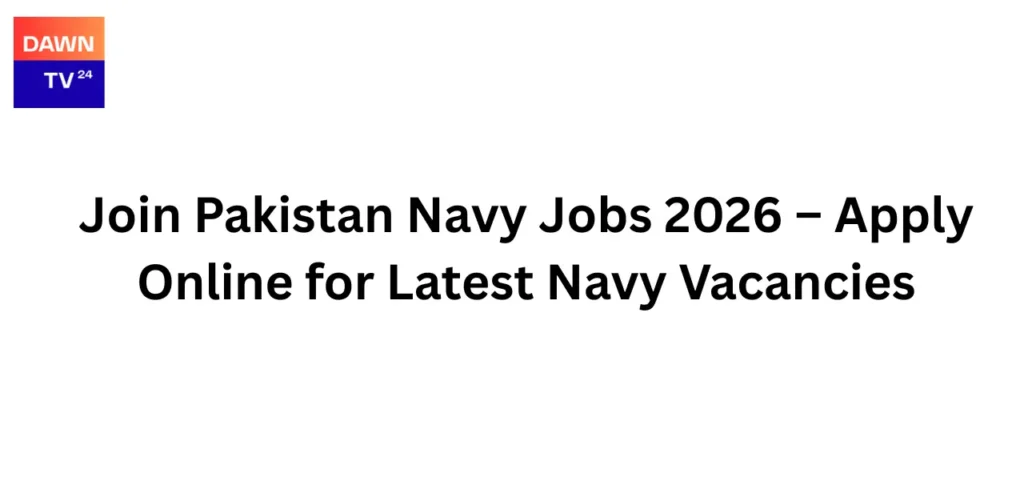 Join Pakistan Navy Jobs 2026 – Apply Online for Latest Navy Vacancies